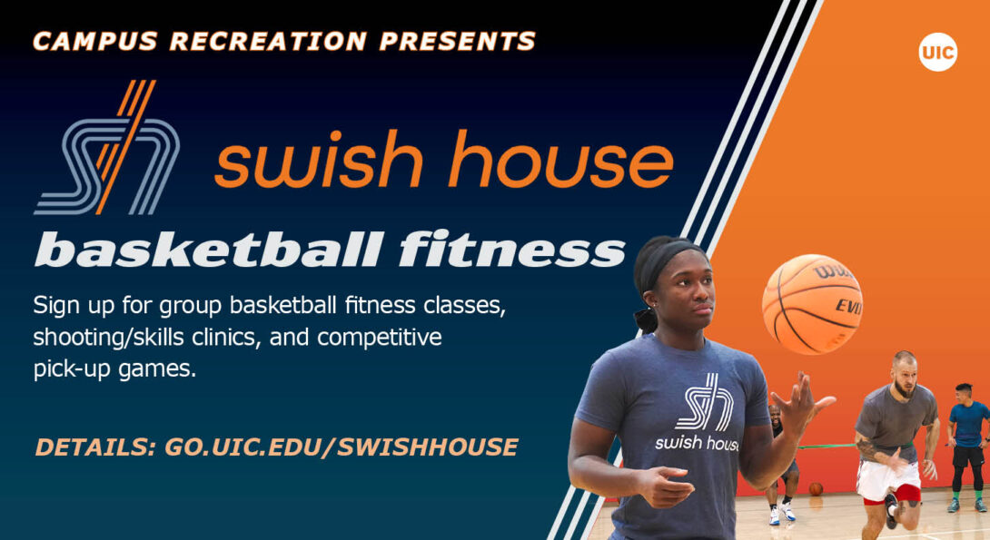 On the left a navy background with white and orange text reading Campus Recreation Presents Swish House basketball fitness - sign up for group basketball fitness classes, shooting skills clinics, and competitive pick-up games. Details go.uic.edu/swishhouse; Center-right is a woman wearing a Swish House logo t-shirt, spinning a basketball; On the right with an orange background, three people on a basketball court participating in the basketball fitness class going through drills.